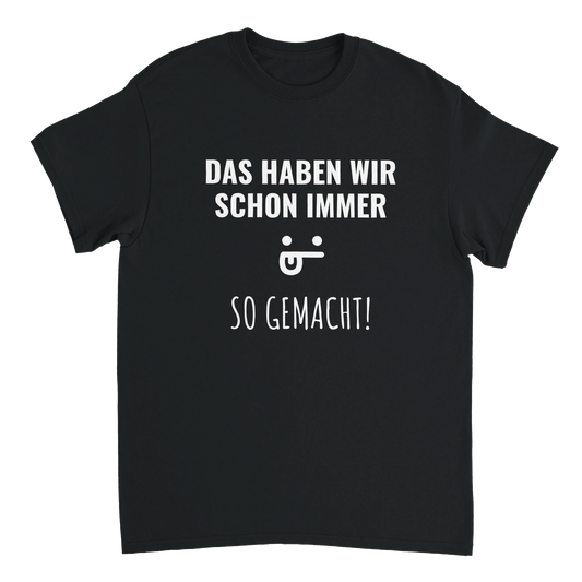 Schwarzes Unisex-T-Shirt mit weißem Aufdruck „Das haben wir schon immer so gemacht!“ – lustiges T-Shirt für die Arbeit
