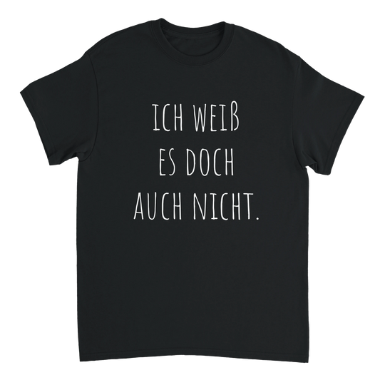Schwarzes Unisex-T-Shirt mit weißem Aufdruck „Ich weiß es doch auch nicht.“ – T-Shirt aus Baumwolle mit lustigem Spruch