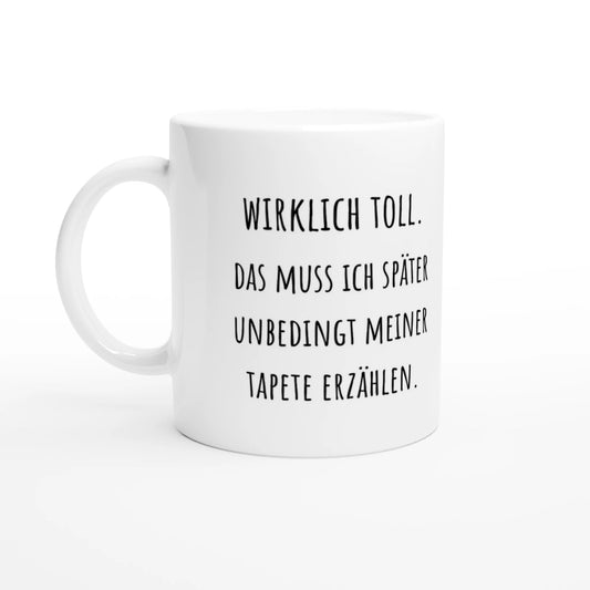 Weiße Keramiktasse 325 ml mit Aufdruck "Wirklich toll. Das muss ich später unbedingt meiner Tapete erzählen" – Schreibtischtasse von Vollzeitfrust, Ansicht von links