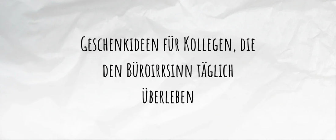 Geschenkideen für Kollegen, die den Büroirrsinn täglich überleben