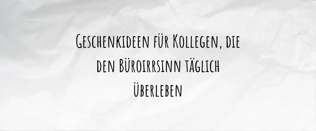 Geschenkideen für Kollegen, die den Büroirrsinn täglich überleben