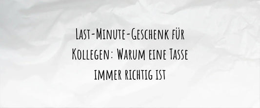 Last-Minute-Geschenk für Kollegen: Warum eine Tasse immer richtig ist