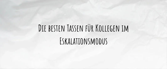 Die besten Tassen für Kollegen im Eskalationsmodus