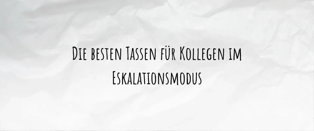 Die besten Tassen für Kollegen im Eskalationsmodus