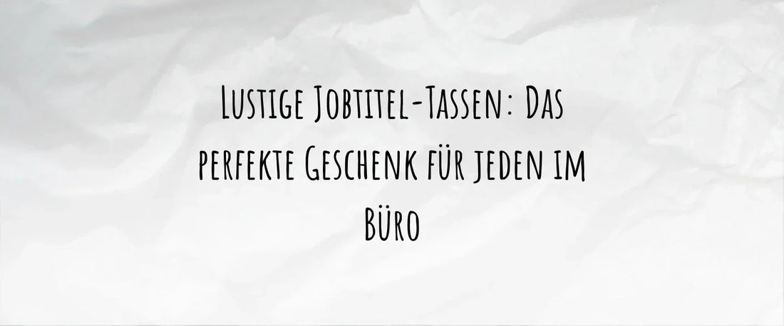 Lustige Jobtitel-Tassen: Das perfekte Geschenk für jeden im Büro