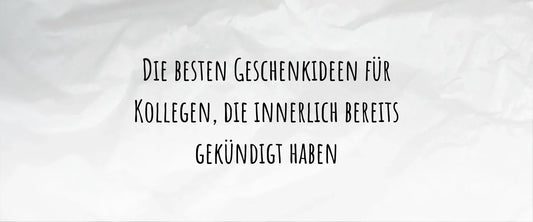 Die besten Geschenkideen für Kollegen, die innerlich bereits gekündigt haben