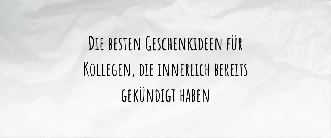 Die besten Geschenkideen für Kollegen, die innerlich bereits gekündigt haben
