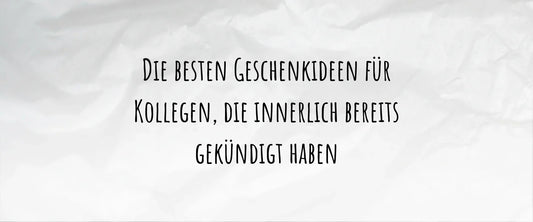 Die besten Geschenkideen für Kollegen, die innerlich bereits gekündigt haben