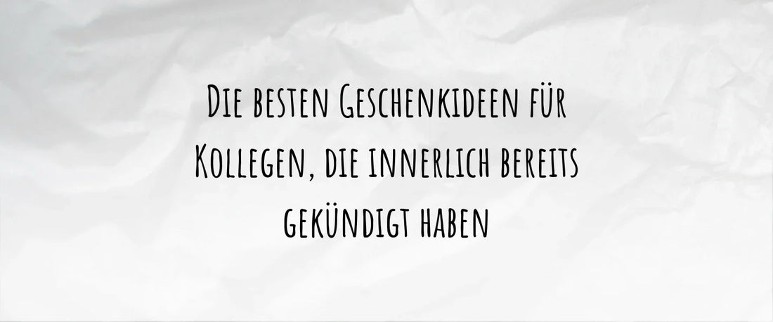 Die besten Geschenkideen für Kollegen, die innerlich bereits gekündigt haben