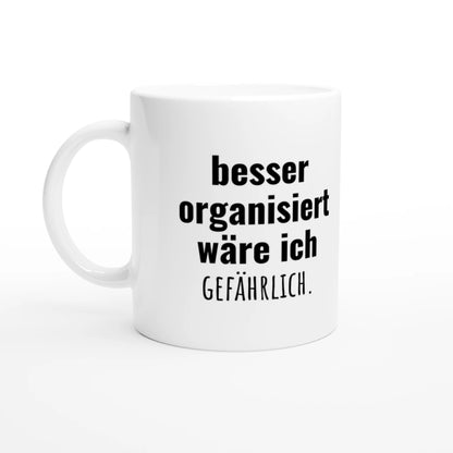 Weiße Keramiktasse 325 ml mit Aufdruck "besser organisiert wäre ich gefährlich" – Schreibtischtasse von Vollzeitfrust, Ansicht von links
