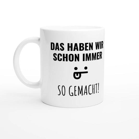 Weiße Keramiktasse 325 ml mit Aufdruck "Das haben wir schon immer so gemacht!" – Schreibtischtasse von Vollzeitfrust, Ansicht von links
