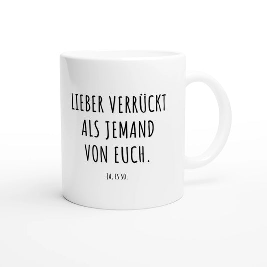 Weiße Keramiktasse 325 ml mit Aufdruck "Lieber verrückt als jemand von euch" – Schreibtischtasse von Vollzeitfrust, Ansicht von rechts
