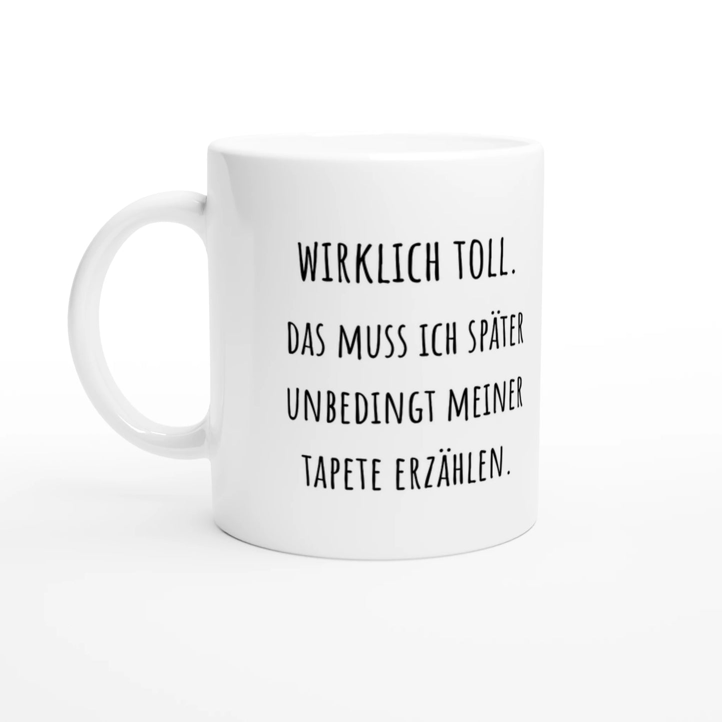 Weiße Keramiktasse 325 ml mit Aufdruck "Wirklich toll. Das muss ich später unbedingt meiner Tapete erzählen" – Schreibtischtasse von Vollzeitfrust, Ansicht von links