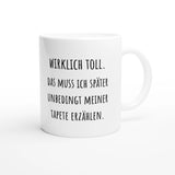 Weiße Keramiktasse 325 ml mit Aufdruck "Wirklich toll. Das muss ich später unbedingt meiner Tapete erzählen" – Schreibtischtasse von Vollzeitfrust, Ansicht von rechts