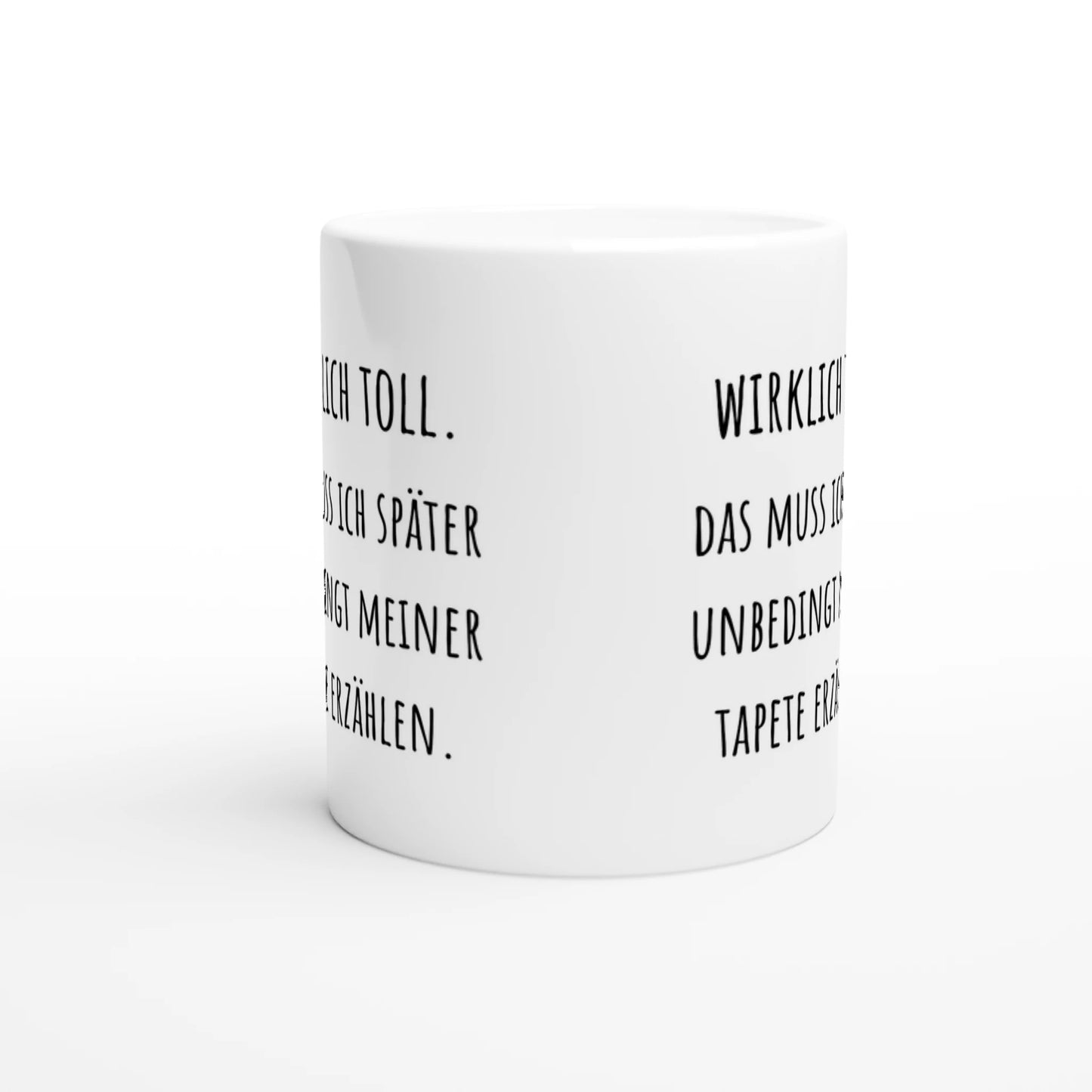 Weiße Keramiktasse mit Aufdruck "Wirklich toll. Das muss ich später unbedingt meiner Tapete erzählen" – Rundumsicht der Bürotasse von Vollzeitfrust